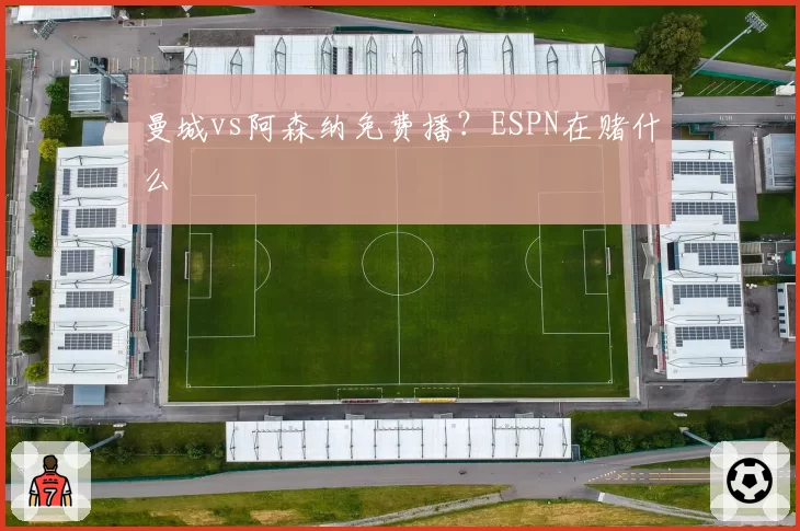 曼城vs阿森纳免费播？ESPN在赌什么
