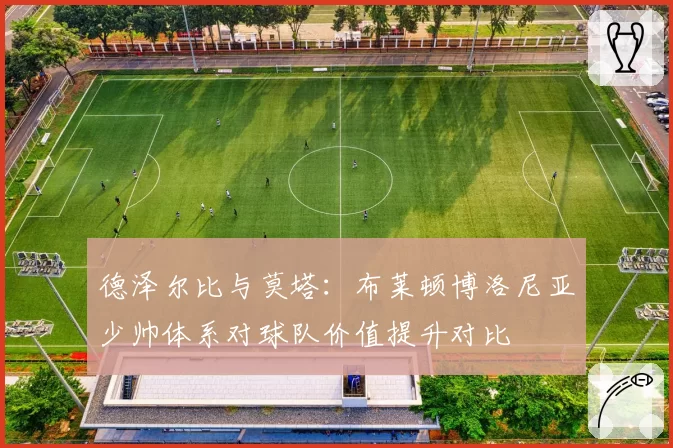 德泽尔比与莫塔：布莱顿博洛尼亚少帅体系对球队价值提升对比