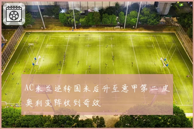 AC米兰逆转国米后升至意甲第二 皮奥利变阵收到奇效