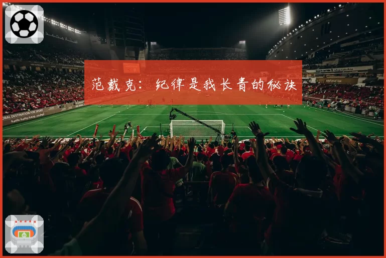 范戴克:纪律是我长青的秘诀